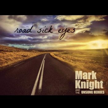 Mark Knight And The Unsung Heroes - Road Sick Eyes