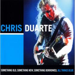 Chris Duarte - Something Old, Something New, Something Borrowed, All Things Blue