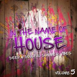 VA - In The Name Of House: Deep & Soulful Summer Vibes Volume 5