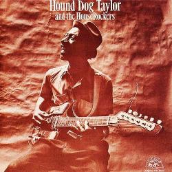 Hound Dog Taylor - Hound Dog Taylor And The House