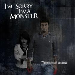 I'm Sorry, I'm a Monster! -   