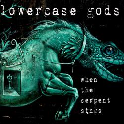 Lowercase Gods - When The Serpent Sings