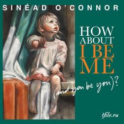 Sinead O'Connor - How About I Be Me ?