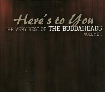 The Buddaheads - Here's To You: The Very Best Of The Buddaheads Vol.1