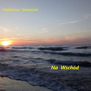 Waldemar Stanaszek - Na Wschod