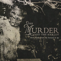 The Murder And The Harlot - These Hands Wrote The Bastard In me