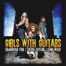 Samantha Fish, Cassie Taylor, Dani Wilde - Girls With Guitars
