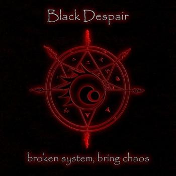 Black Despair - Broken System, Bring Chaos