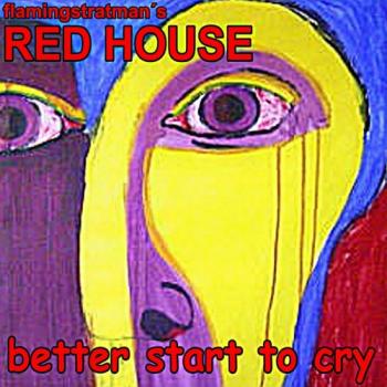 Flamingstratman's Red House - Better Start To Cry