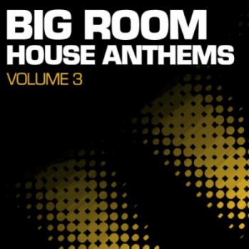 VA - Big Room House Anthems Vol. 3