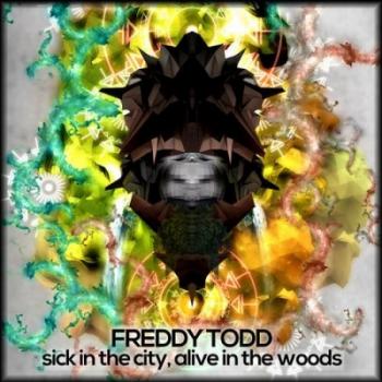 Freddy Todd - Sick in the City, Alive in the Woods
