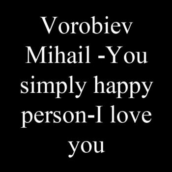 Vorobiev Mihail - You simply happy person - I love you