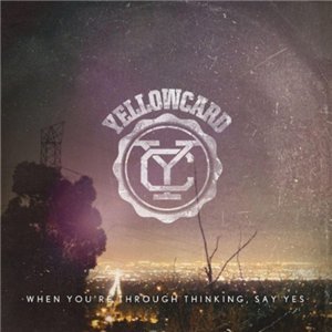 Yellowcard - When You're Throught Thinking, Say Yes