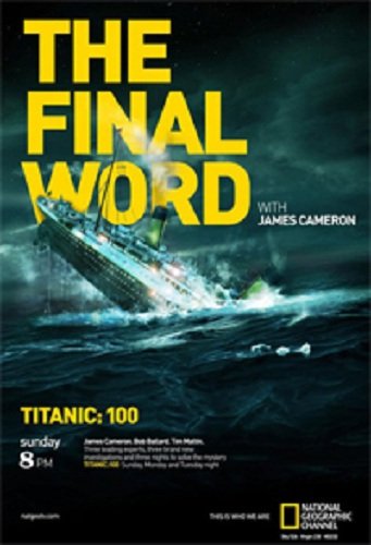 National Geographic: .      / National Geographic: Titanic. The Final Word with James Cameron