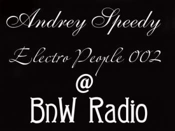 Andrey Speedy - Electro people 002 @ BnW Radio