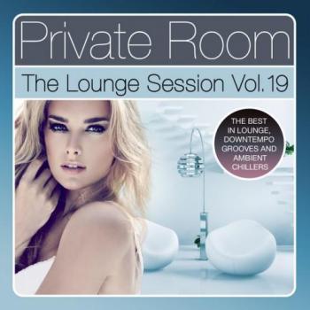 VA - Private Room The Lounge Session Vol.19: The Best in Lounge Downtempo Grooves and Ambient Chillers