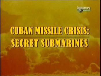    -   / Cuban Missile Crisis:Secret Submarines