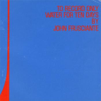 John Frusciante - To Record Only Water For Ten Days