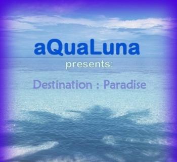 AQuaLuna presents - Destination: Paradise 001 - 015 (2011-2012)