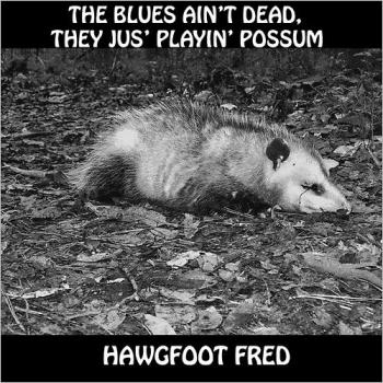 Hawgfoot Fred - The Blues Ain't Dead, They Jus' Playin' Possum