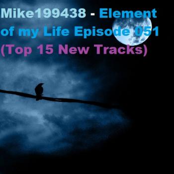 Mike199438 - Element of my Life Episode 051 (Top 15 New Tracks)