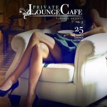 VA - Private Lounge Cafe, Vol. 3 (25 Delicious Lounge Anthems)