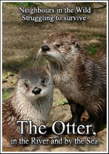  . .      / Neighbours in the Wild. Struggling to survive. The Otter, in the River and by the Sea VO