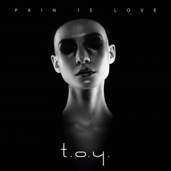 T.O.Y. - Pain Is Love