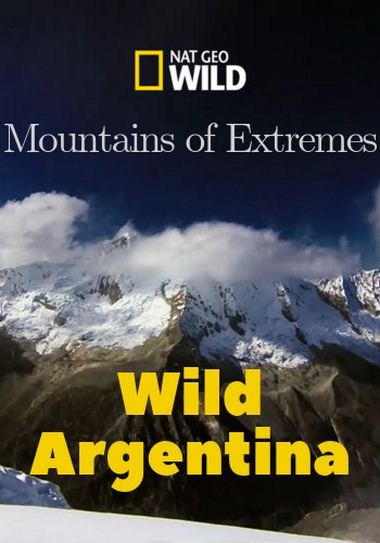   .   / NAT GEO WILD. Wild Argentina. Mountains of Extremes VO