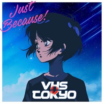 VHSTokyo - Just Because!