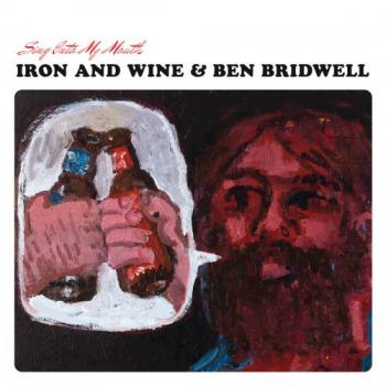Iron And Wine, Ben Bridwell - Sing Into My Mouth