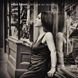Eden Brent - Ain't Got No Troubles