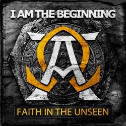 Faith In The Unseen - I Am The Beginning