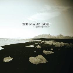 We Made God - It's Getting Colder