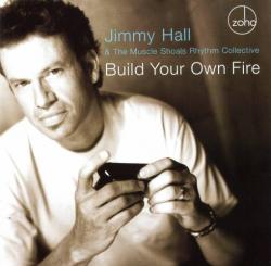 Jimmy Hall The Muscle Shoals Rhythm Collective - Build Your Own Fire