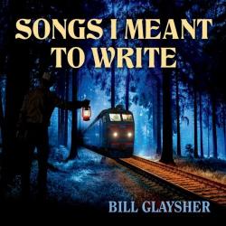 Bill Glaysher - Songs I Meant To Write