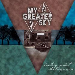My Greater Sky - Destroy What Destroys You