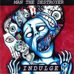 Man the Destroyer - Indulge