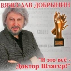 Вячеслав Добрынин - И это всё-Доктор Шлягер!
