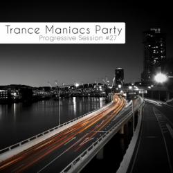 VA - Trance Maniacs Party: Progressive Session #27