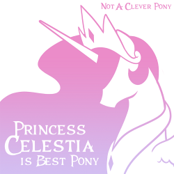 Not A Clever Pony - Princess Celestia Is Best Pony