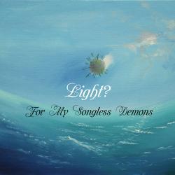 Light? - For My Songless Demons
