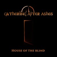 Gathering After Ashes - House Of The Blind