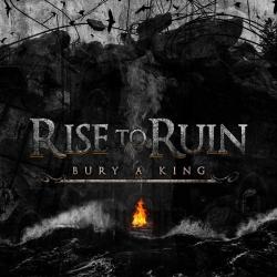 Rise To Ruin - Bury A King
