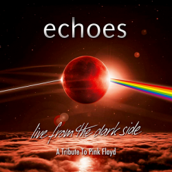 Echoes - Live From The Dark Side: A Tribute To Pink Floyd