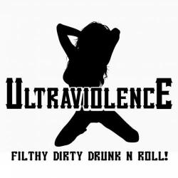 Ultraviolence - Filthy Dirty Drunk N Roll