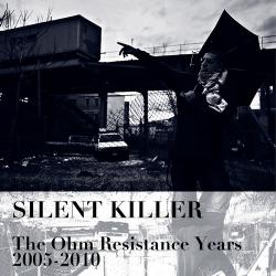 Silent Killer - The Ohm Resistance Years 2005-2010