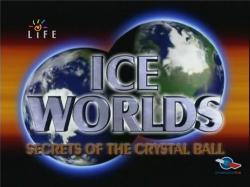  .    / Ice Worlds. Secrets of the Crystal Ball VO