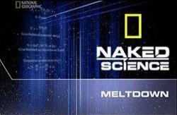    .    :   /Naked Science: Meltdown