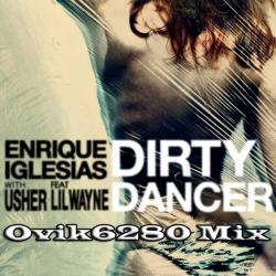 Enrique Iglesias, Usher ft. Lil Wayne - Dirty Dancer (Ovik6280 Mix)